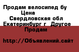 Продам велосипед бу. › Цена ­ 1 500 - Свердловская обл., Екатеринбург г. Другое » Продам   